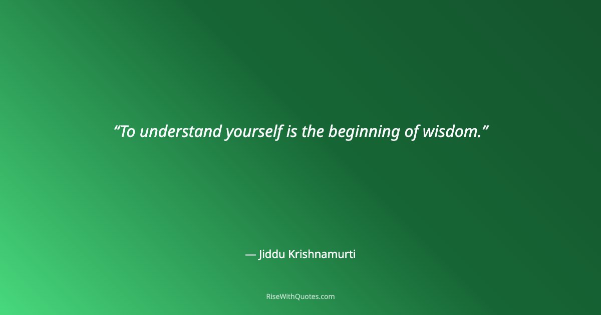 To understand yourself is the beginning of wisdom.