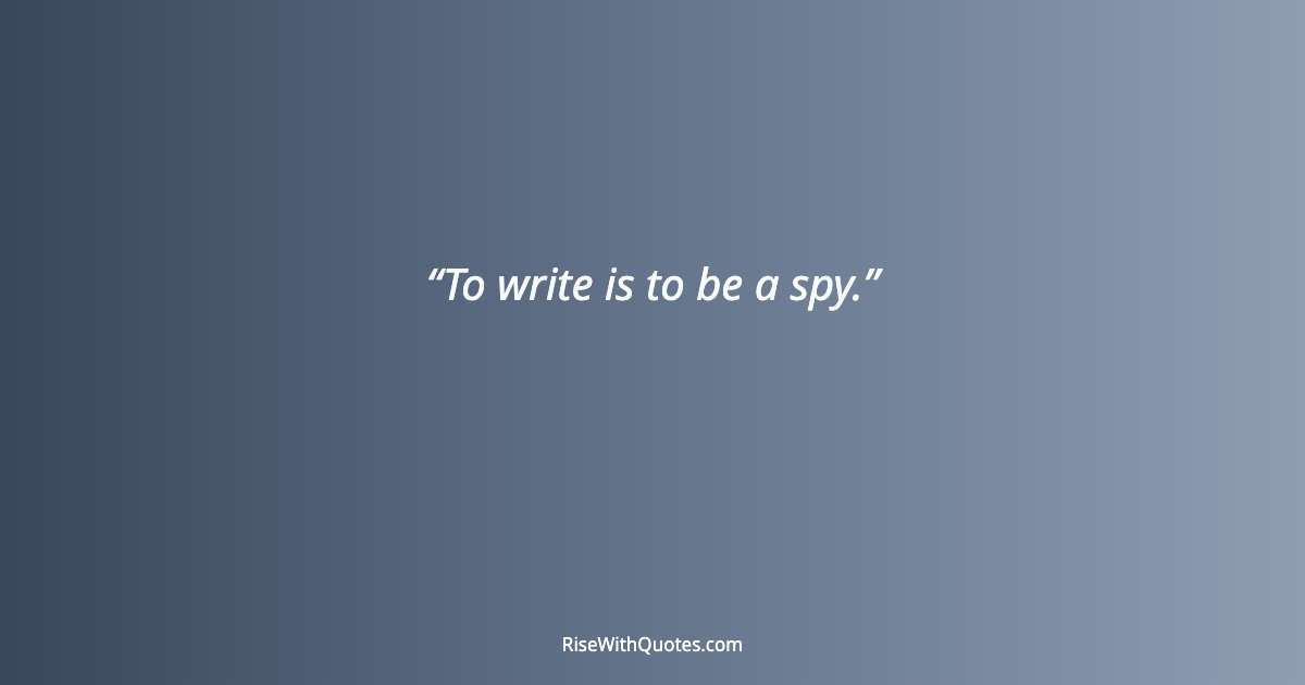 To write is to be a spy.