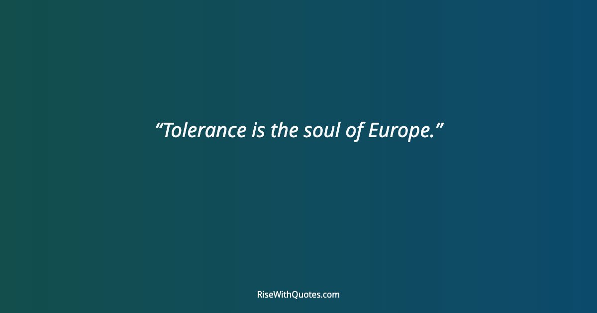 Tolerance is the soul of Europe.