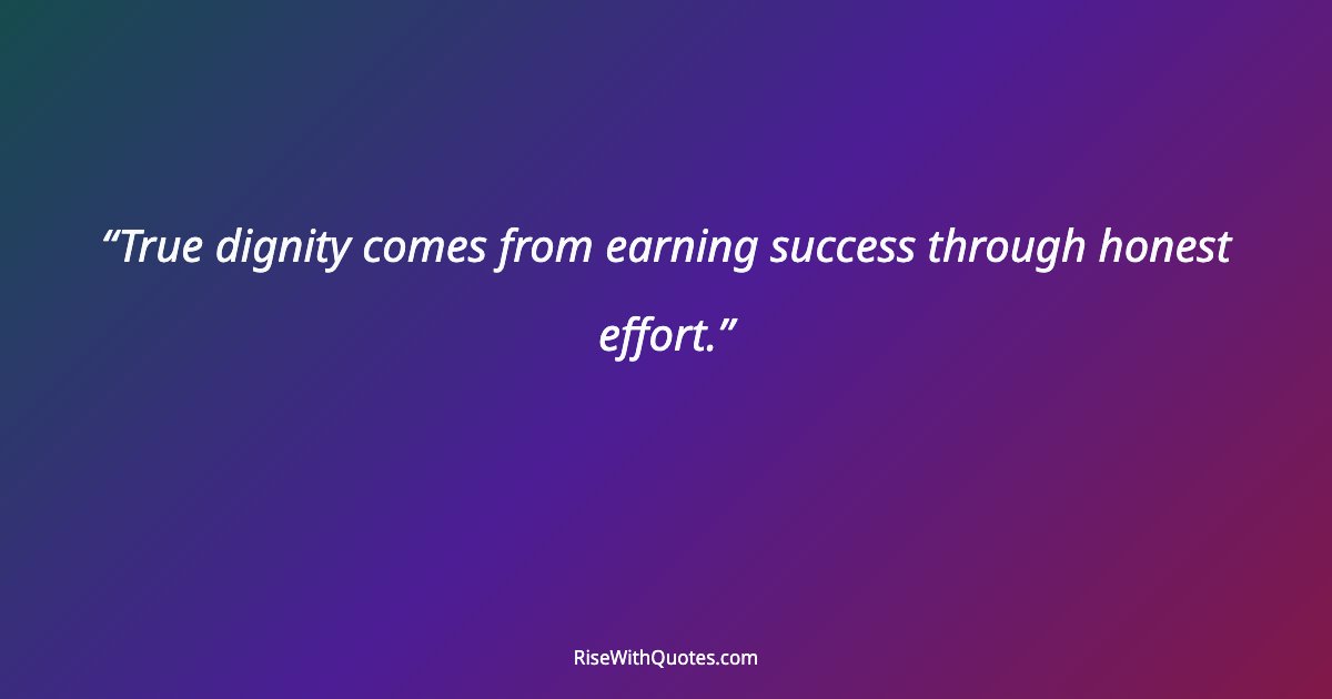 True dignity comes from earning success through honest effort.