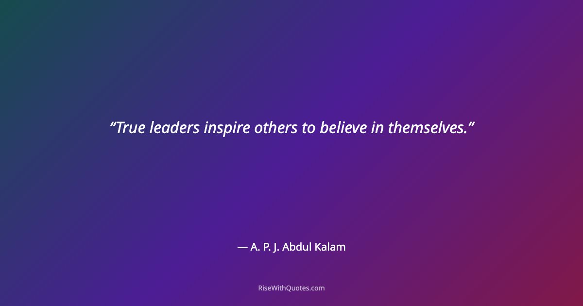 True leaders inspire others to believe in themselves.