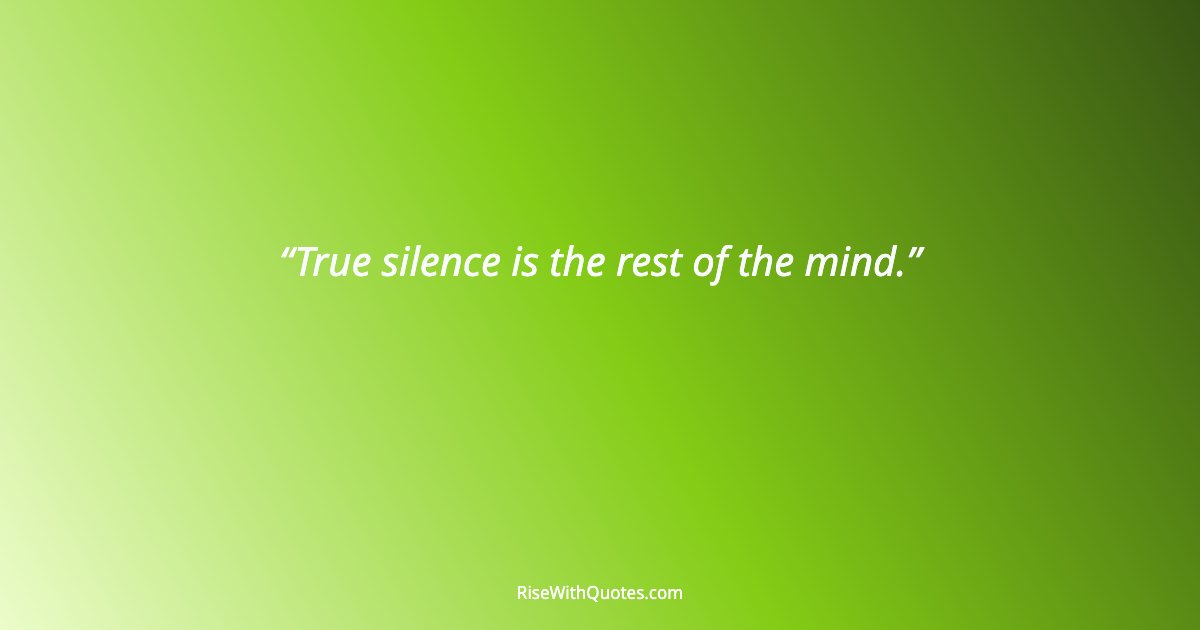 True silence is the rest of the mind.