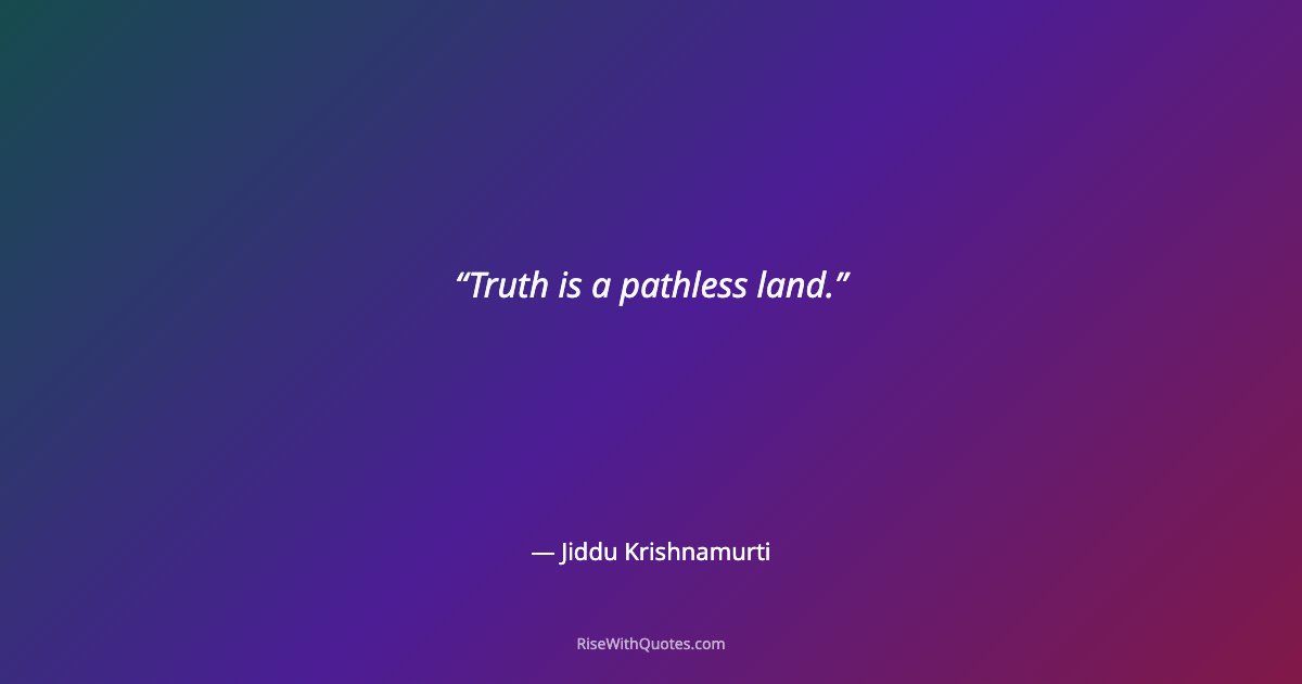 Truth is a pathless land.