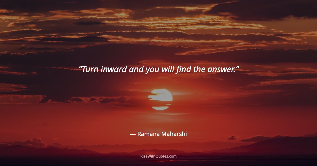 Turn inward and you will find the answer.