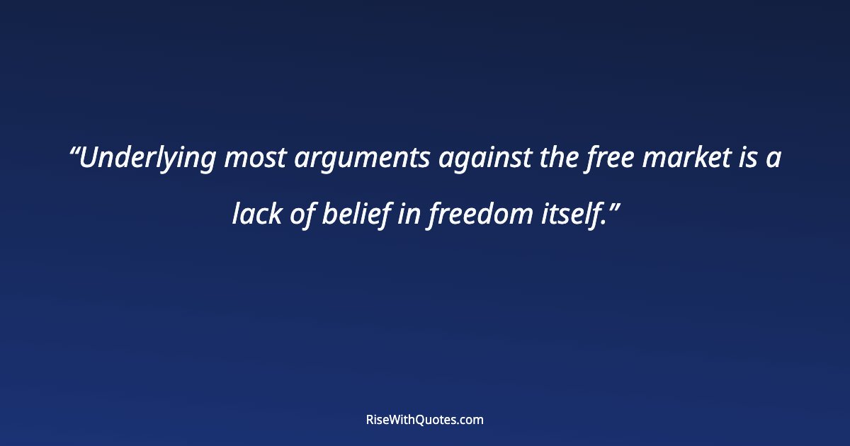Underlying most arguments against the free market is a lack of belief in freedom itself.