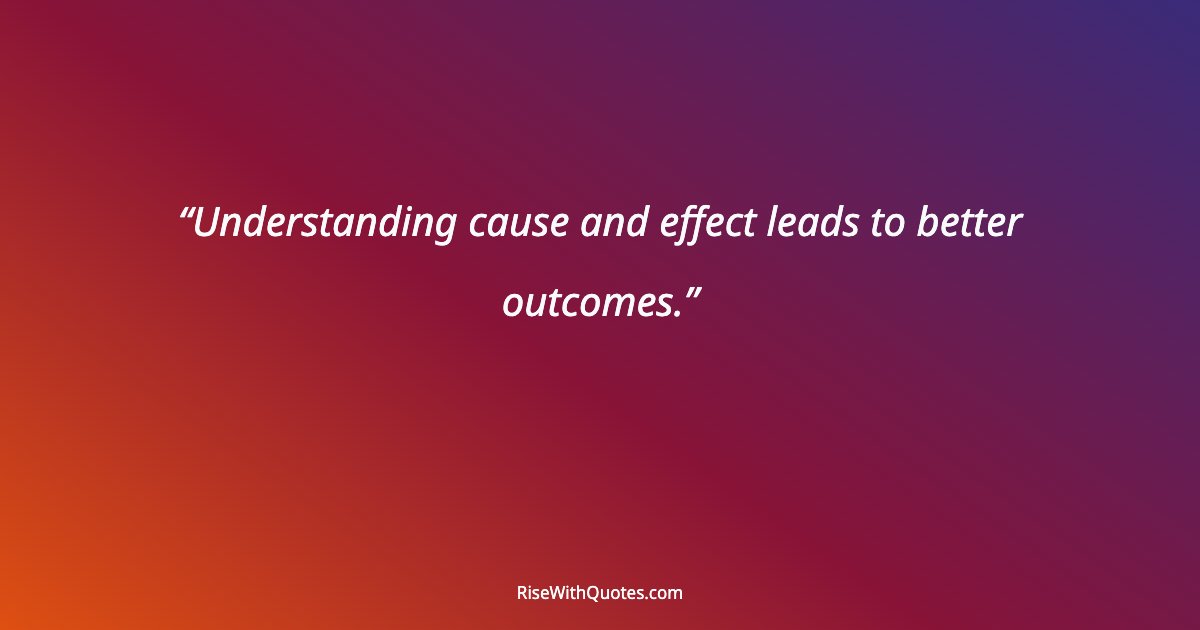 Understanding cause and effect leads to better outcomes.