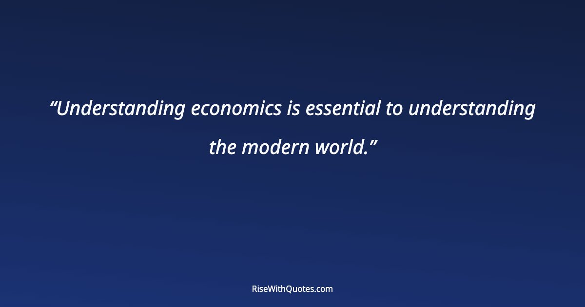 Understanding economics is essential to understanding the modern world.