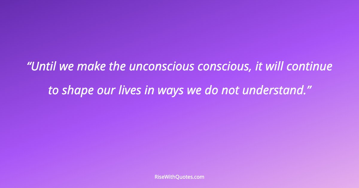 Until we make the unconscious conscious, it will continue to shape our lives in ways we do not understand.