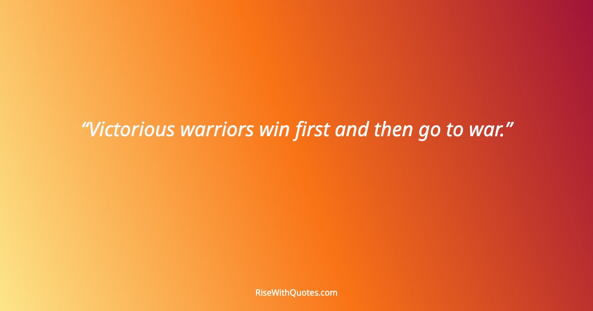 Victorious warriors win first and then go to war.