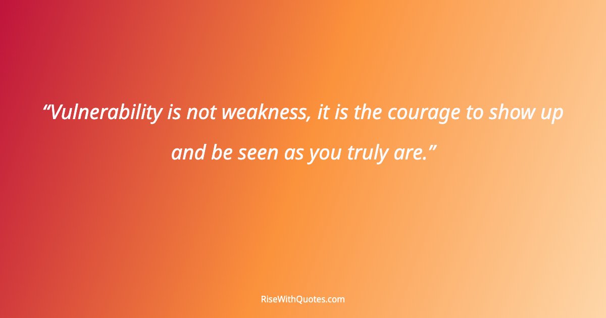 Vulnerability is not weakness, it is the courage to show up and be seen as you truly are.