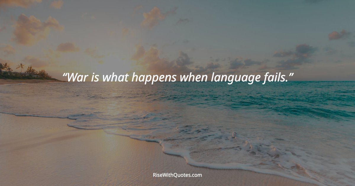 War is what happens when language fails.