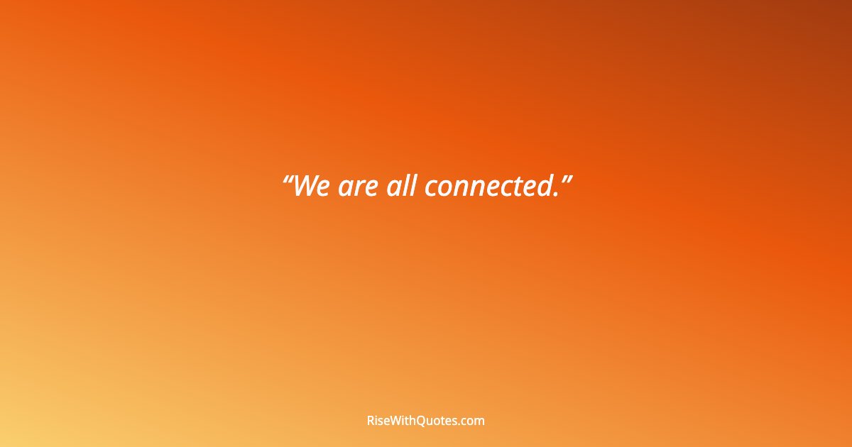 We are all connected.