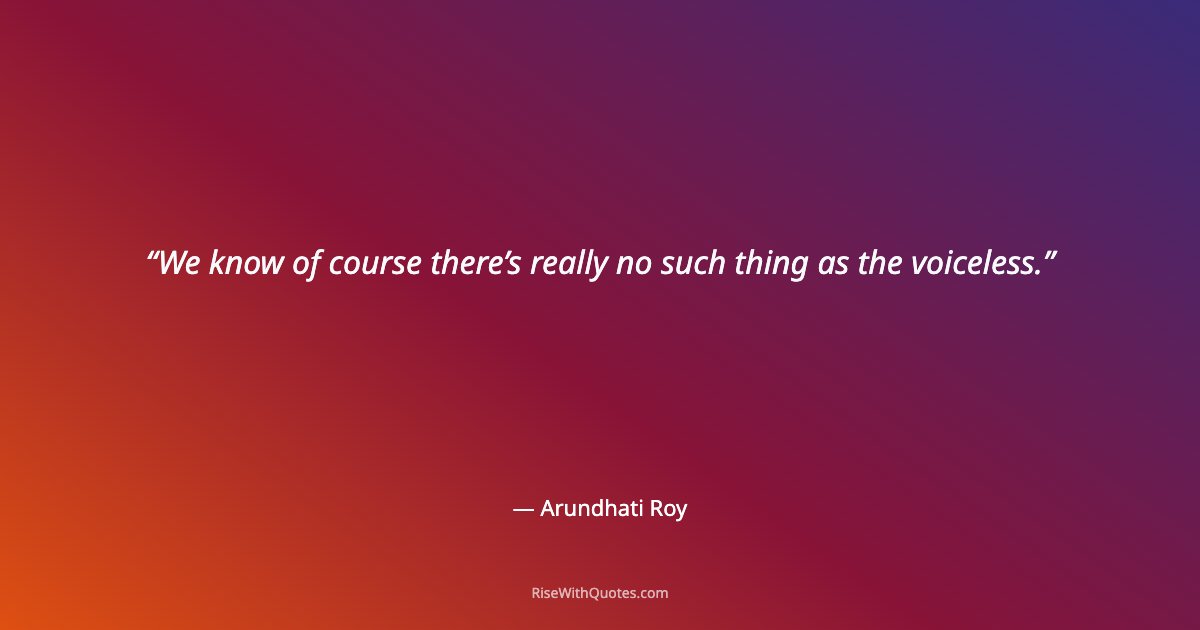 We know of course there’s really no such thing as the voiceless.