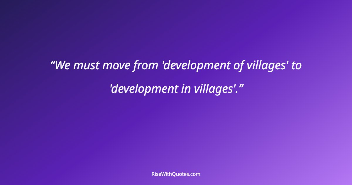 We must move from 'development of villages' to 'development in villages'.