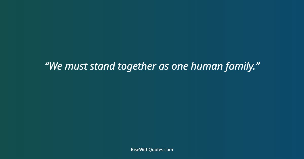 We must stand together as one human family.