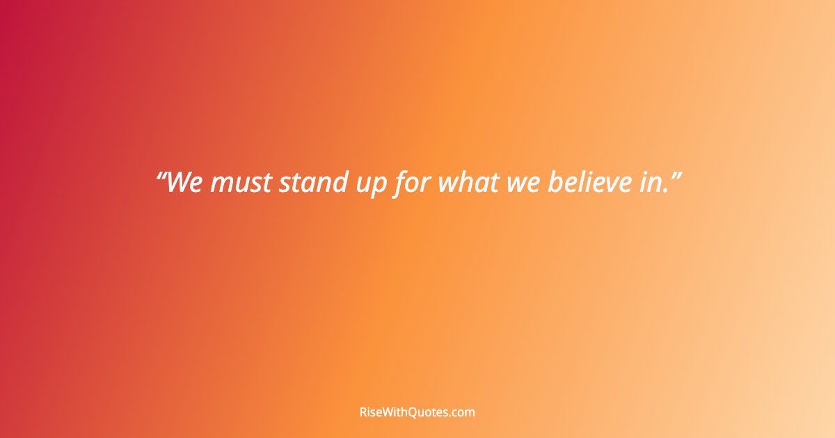 We must stand up for what we believe in.