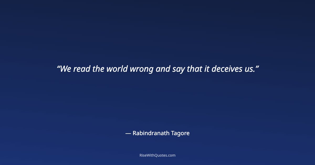 We read the world wrong and say that it deceives us.