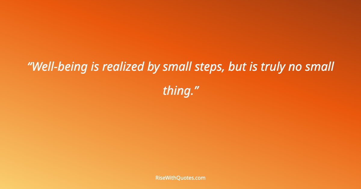 Well-being is realized by small steps, but is truly no small thing.