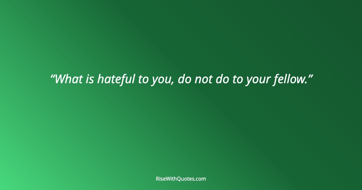 What is hateful to you, do not do to your fellow.