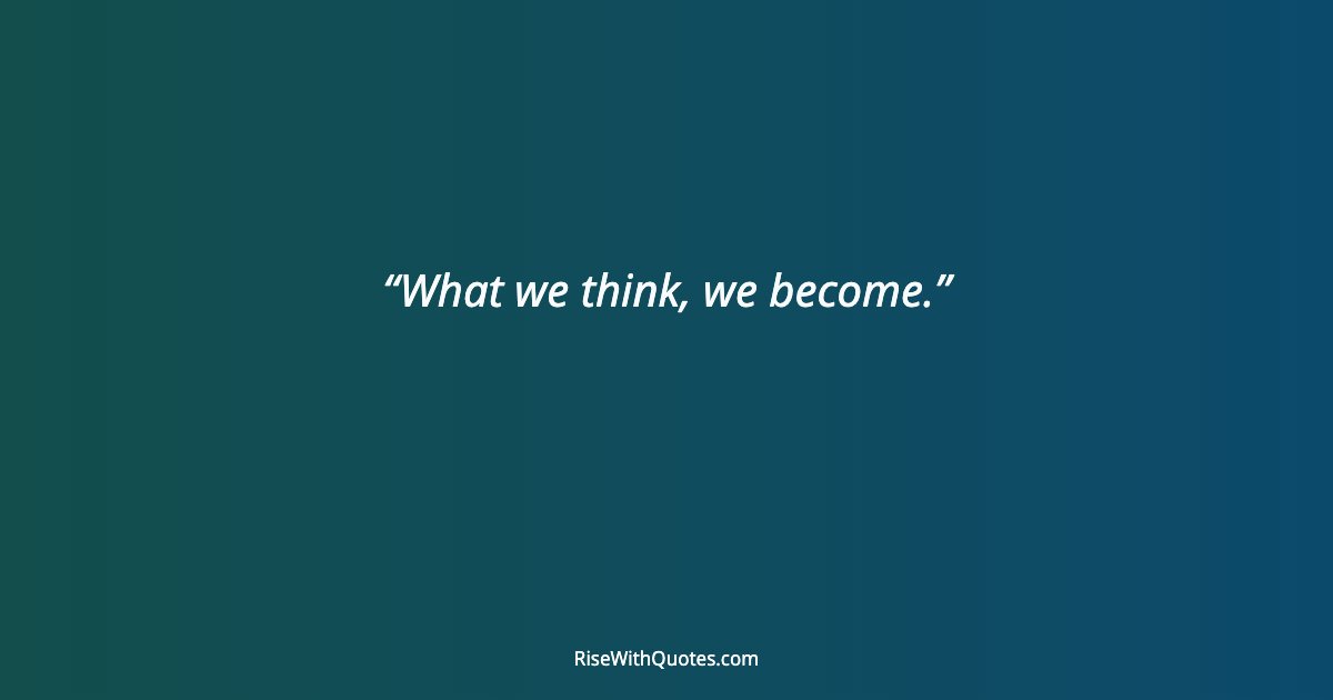 What we think, we become.