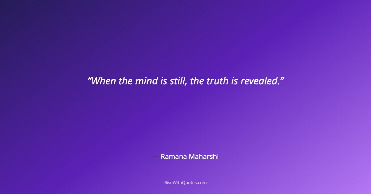 When the mind is still, the truth is revealed.