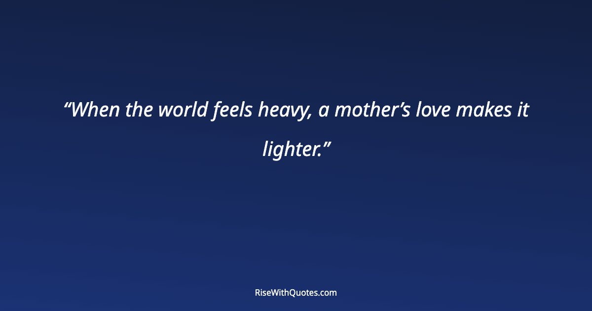 When the world feels heavy, a mother’s love makes it lighter.