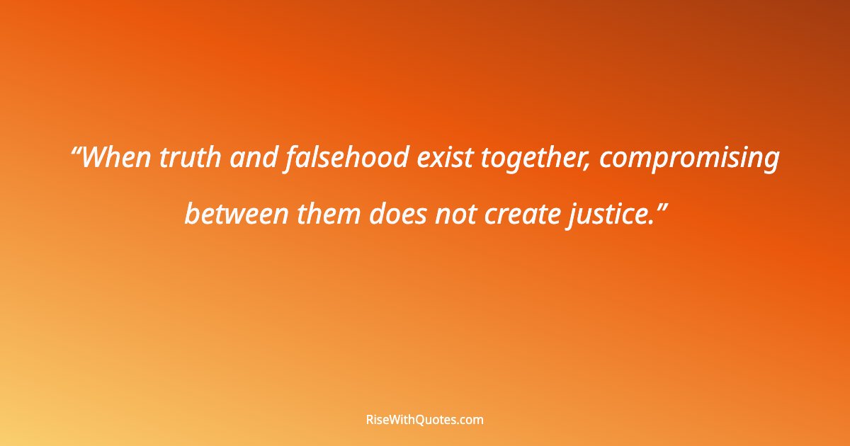 When truth and falsehood exist together, compromising between them does not create justice.