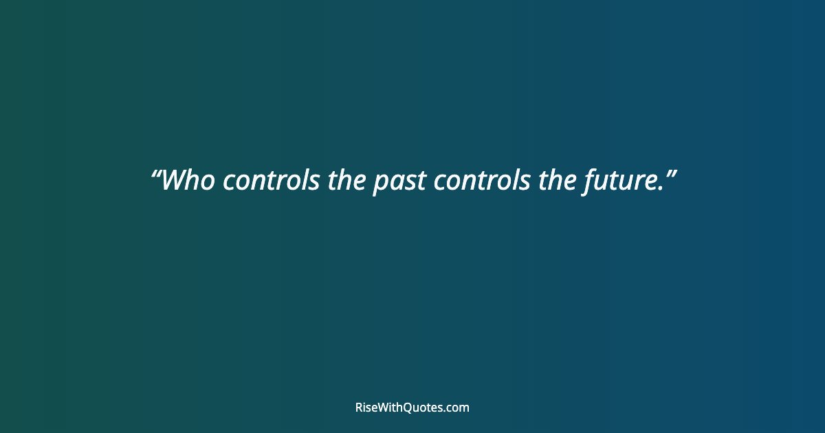 Who controls the past controls the future.
