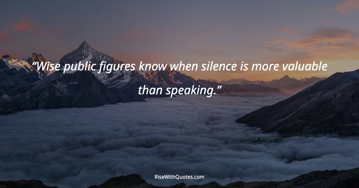 Wise public figures know when silence is more valuable than speaking.