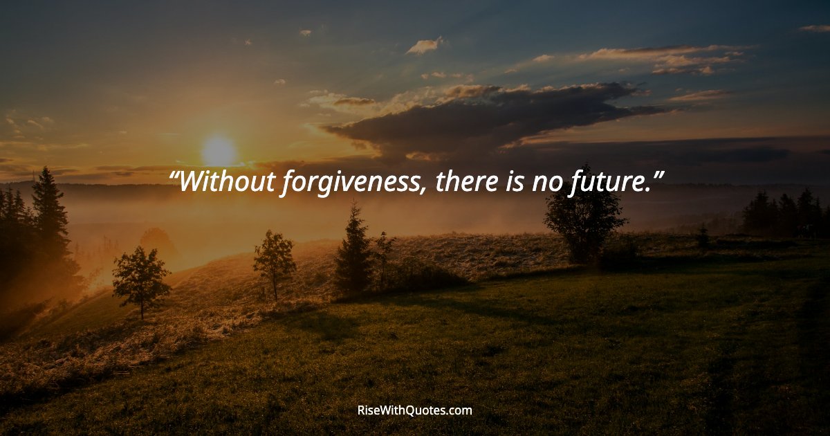 Without forgiveness, there is no future.