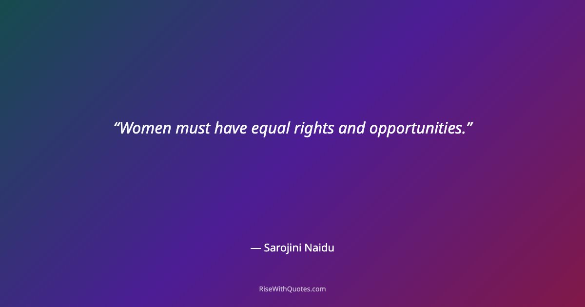 Women must have equal rights and opportunities.