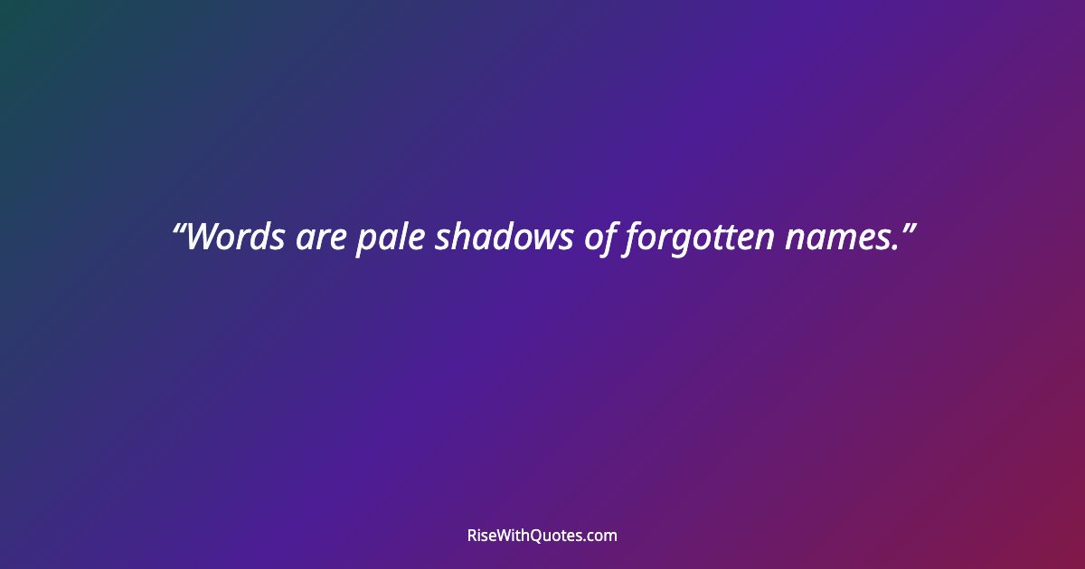 Words are pale shadows of forgotten names.