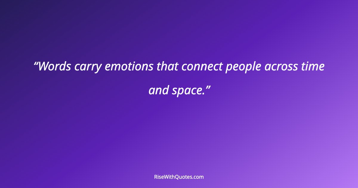 Words carry emotions that connect people across time and space.