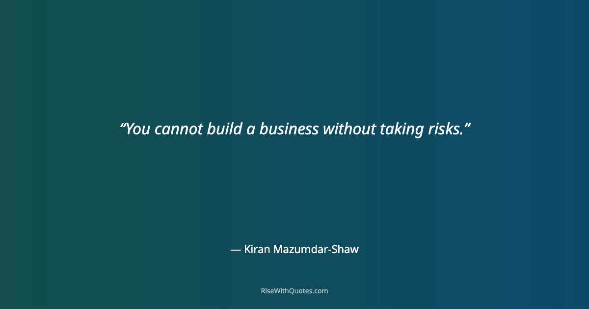 You cannot build a business without taking risks.