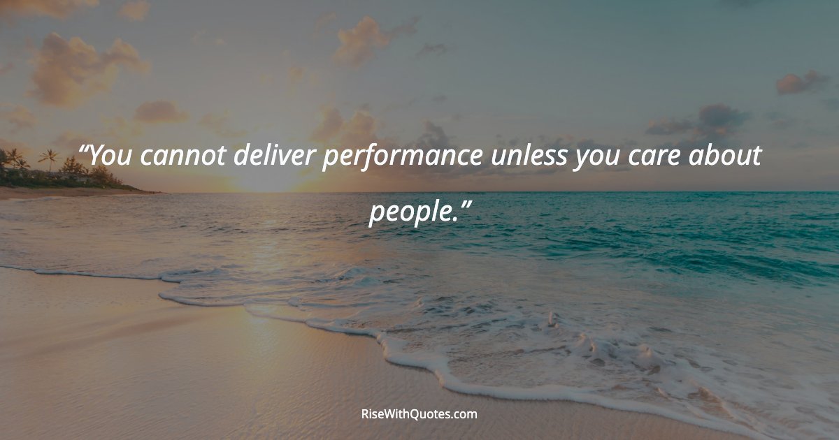 You cannot deliver performance unless you care about people.