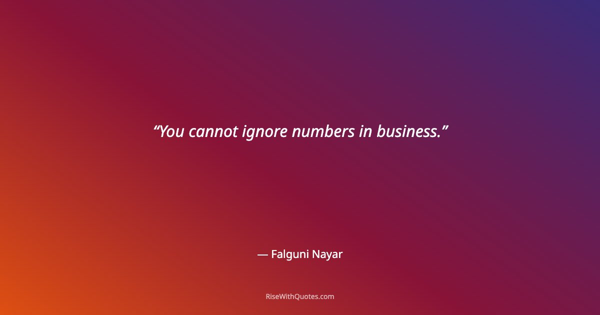 You cannot ignore numbers in business.