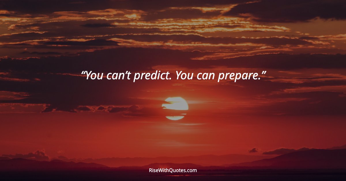 You can’t predict. You can prepare.