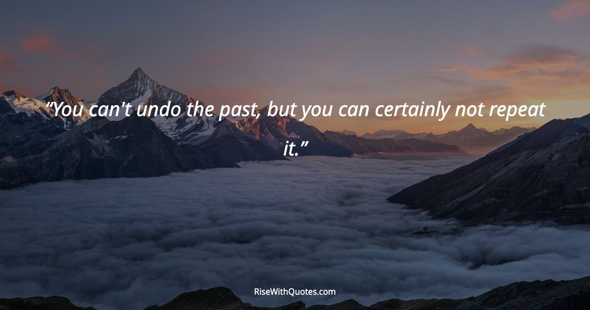 You can't undo the past, but you can certainly not repeat it.