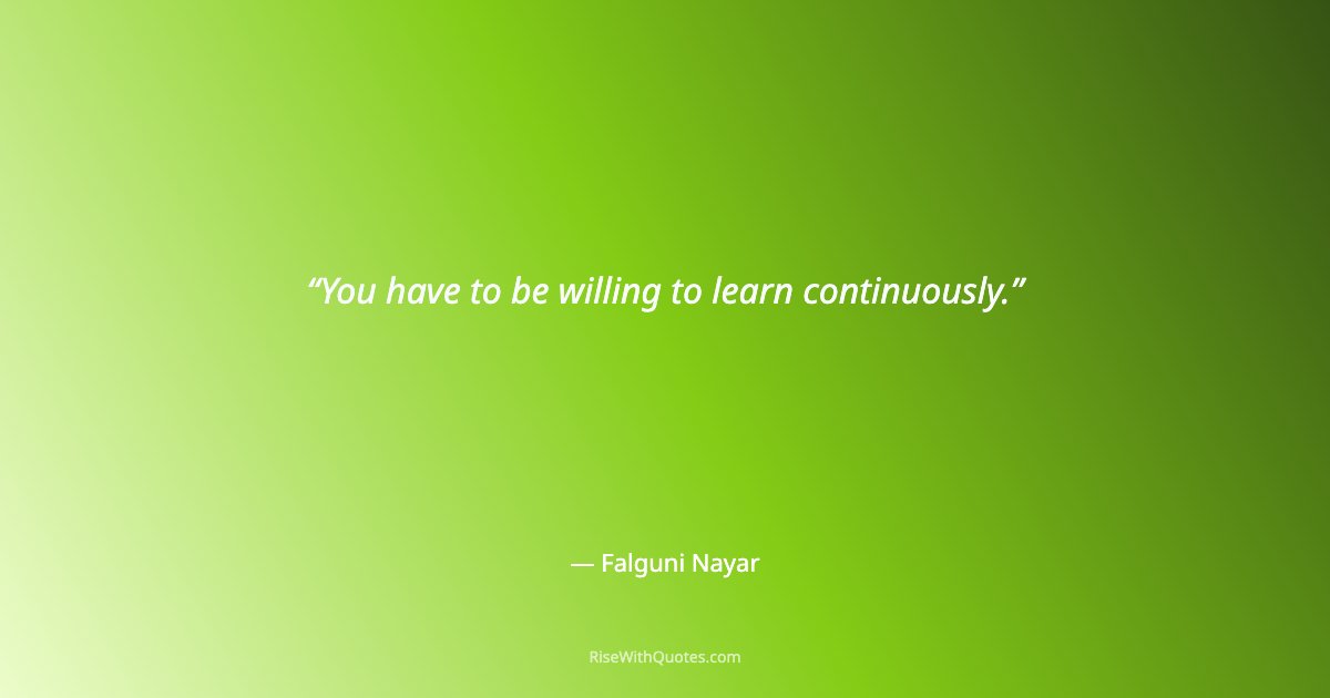 You have to be willing to learn continuously.