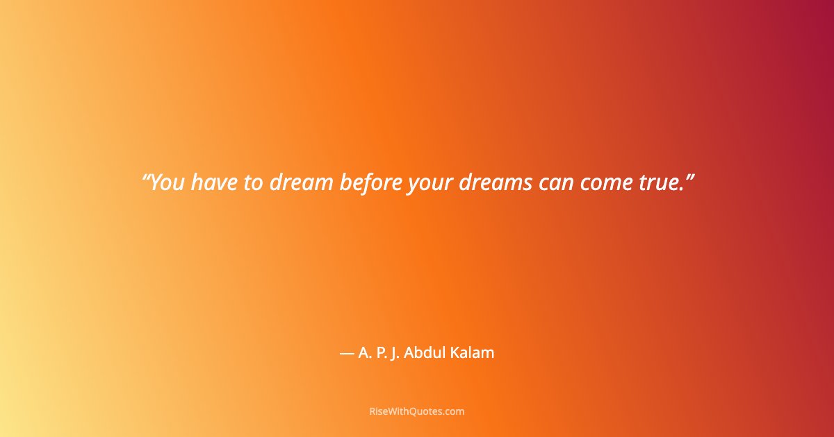 You have to dream before your dreams can come true.