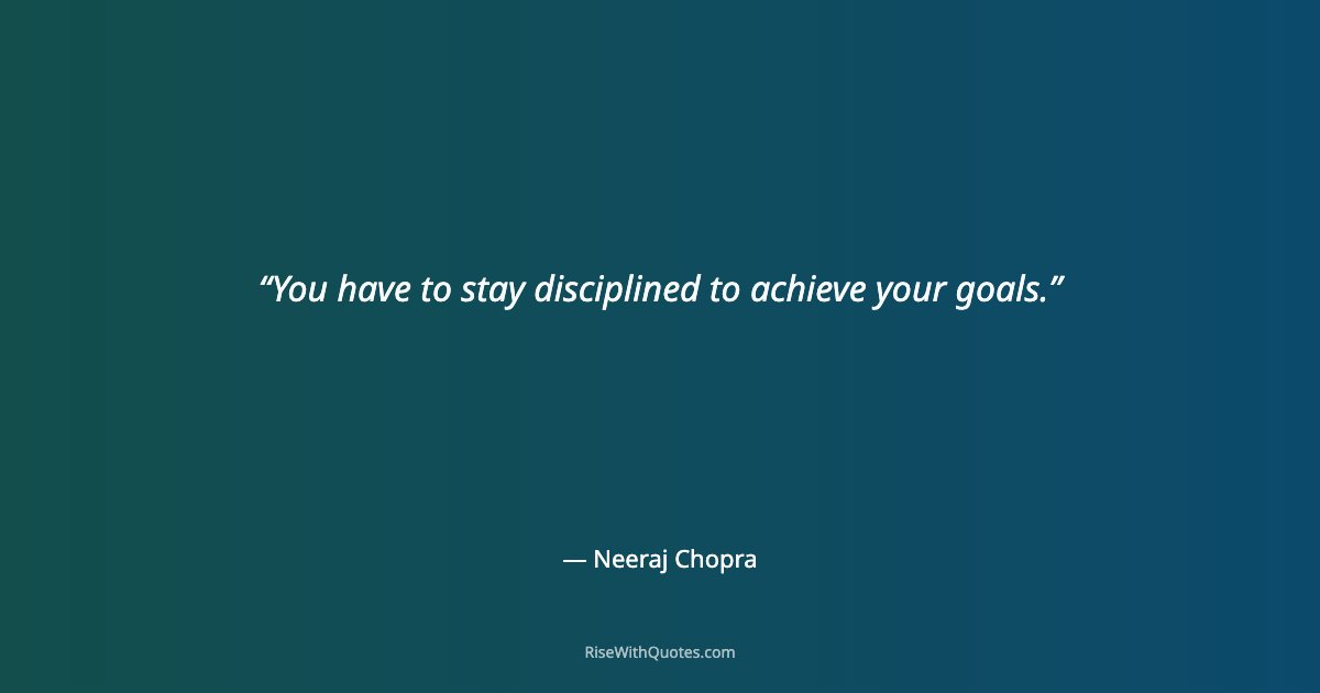 You have to stay disciplined to achieve your goals.