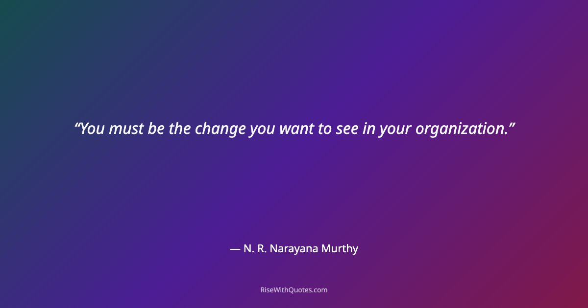 You must be the change you want to see in your organization.