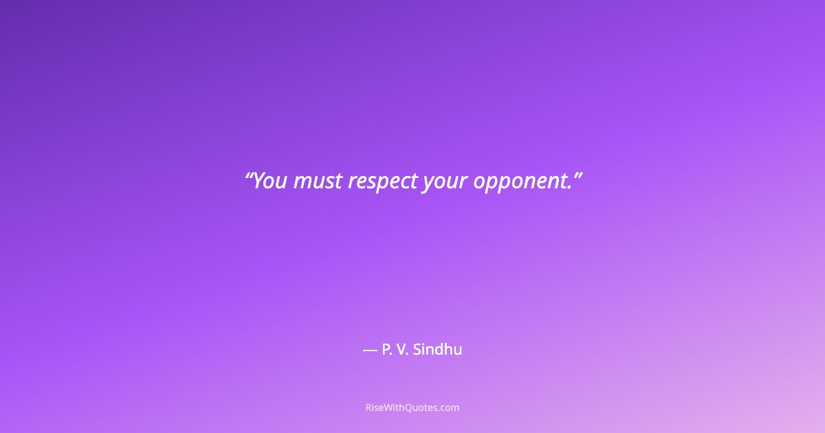 You must respect your opponent.