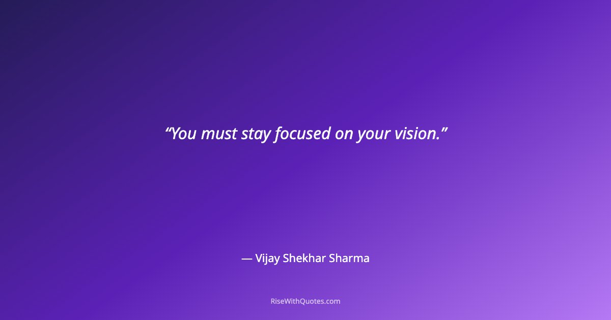 You must stay focused on your vision.