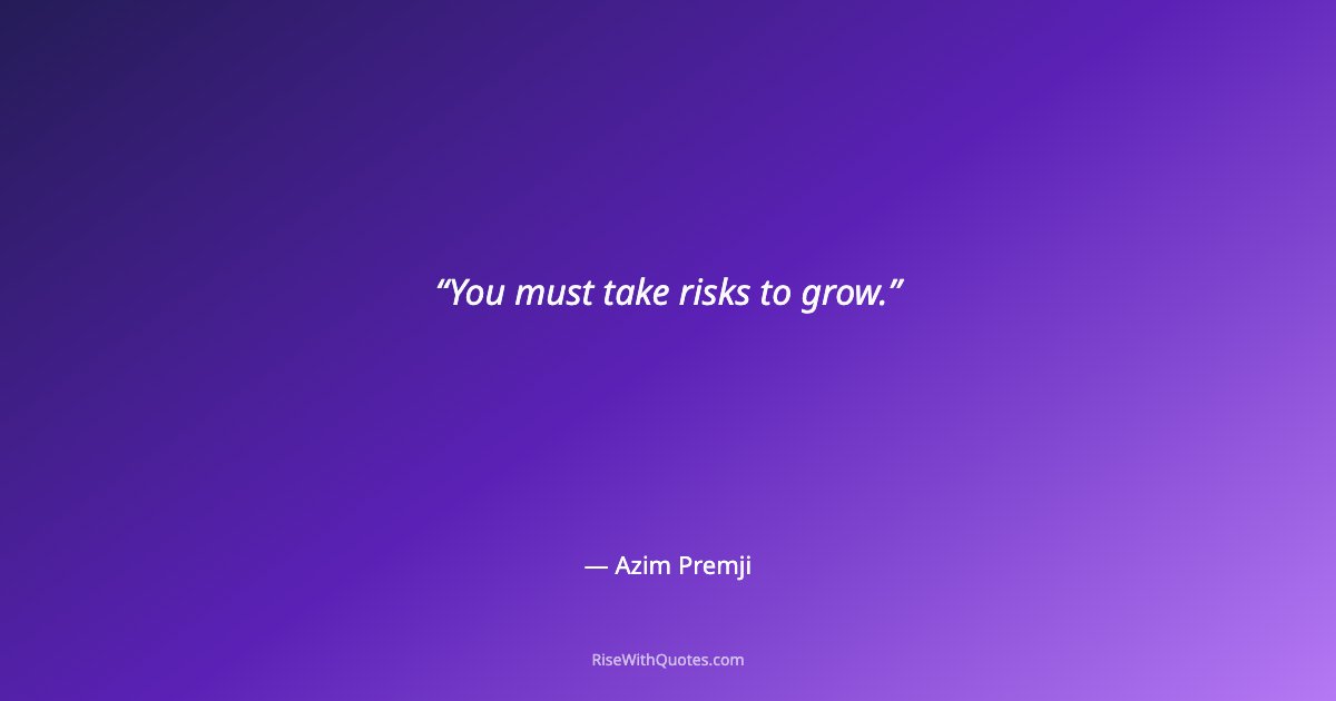 You must take risks to grow.