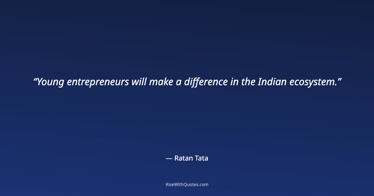 Young entrepreneurs will make a difference in the Indian ecosystem.