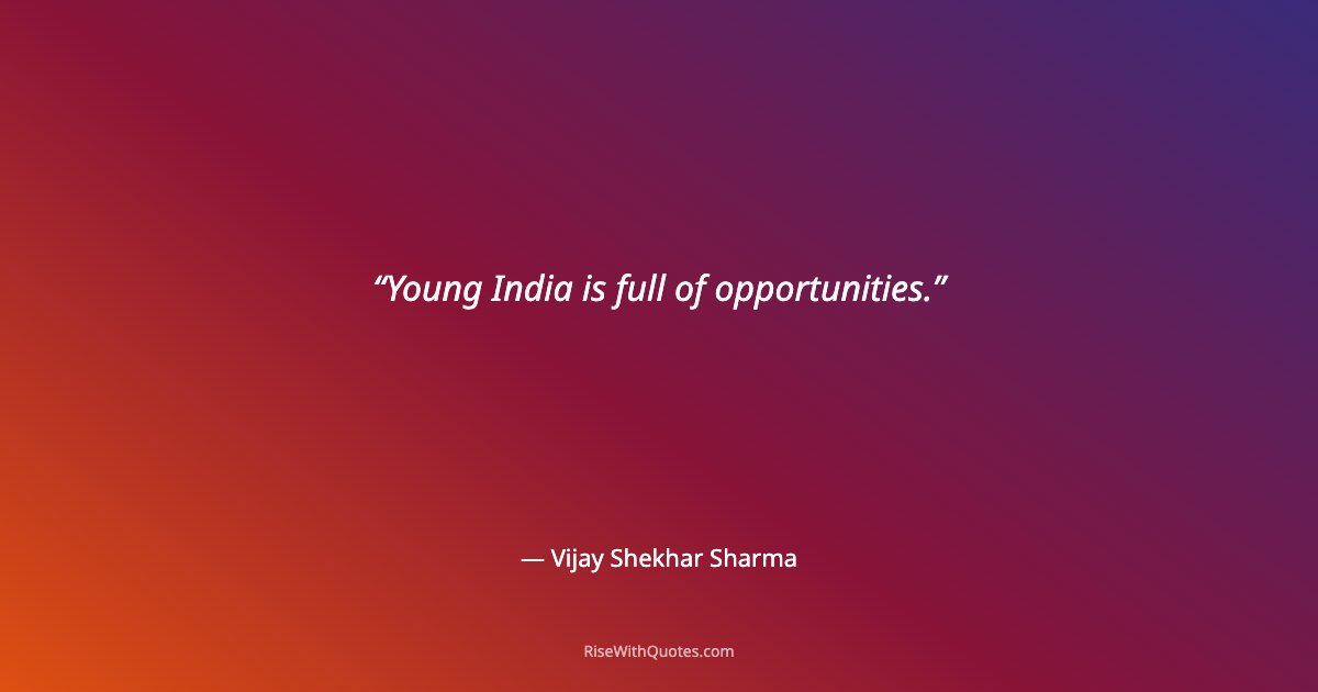 Young India is full of opportunities.