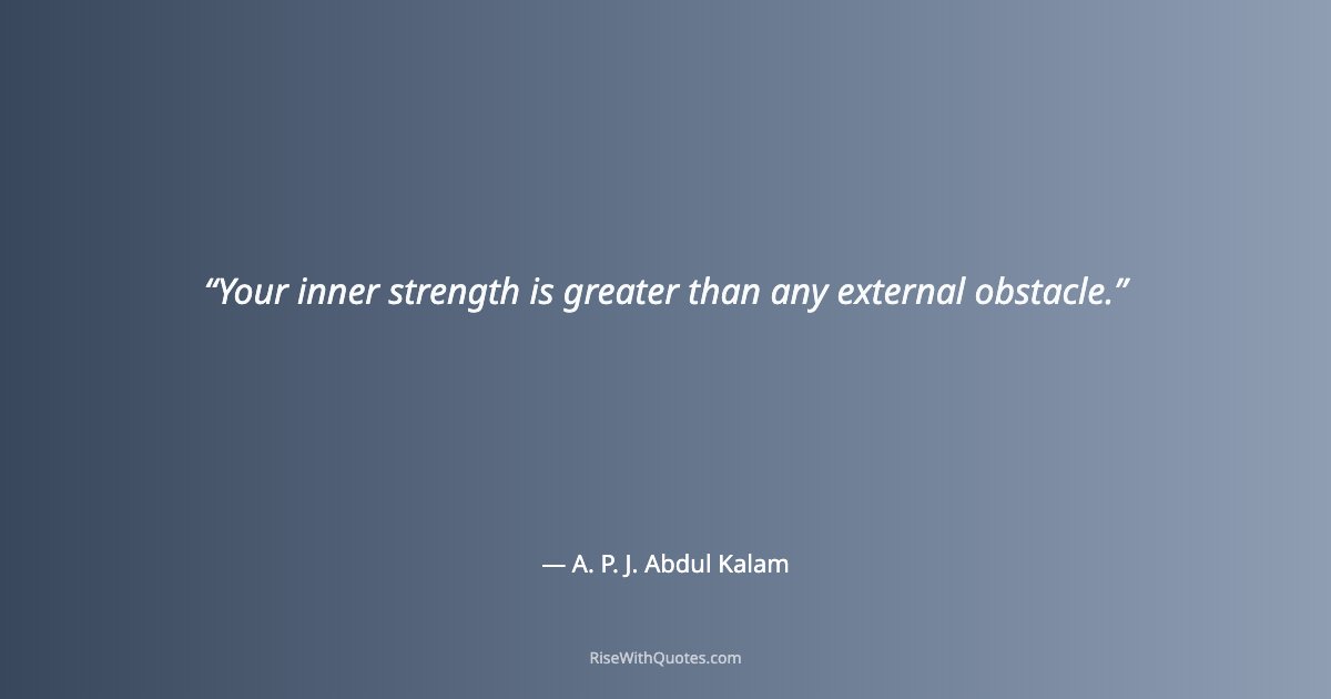 Your inner strength is greater than any external obstacle.