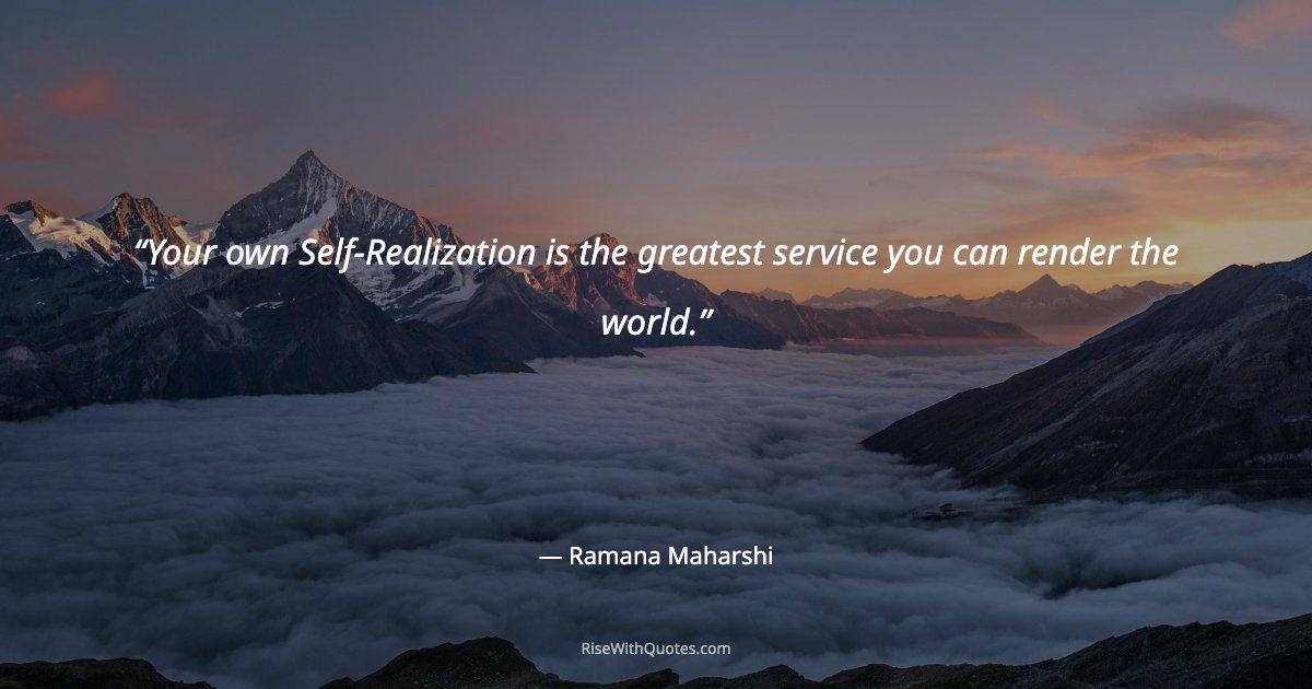 Your own Self-Realization is the greatest service you can render the world.