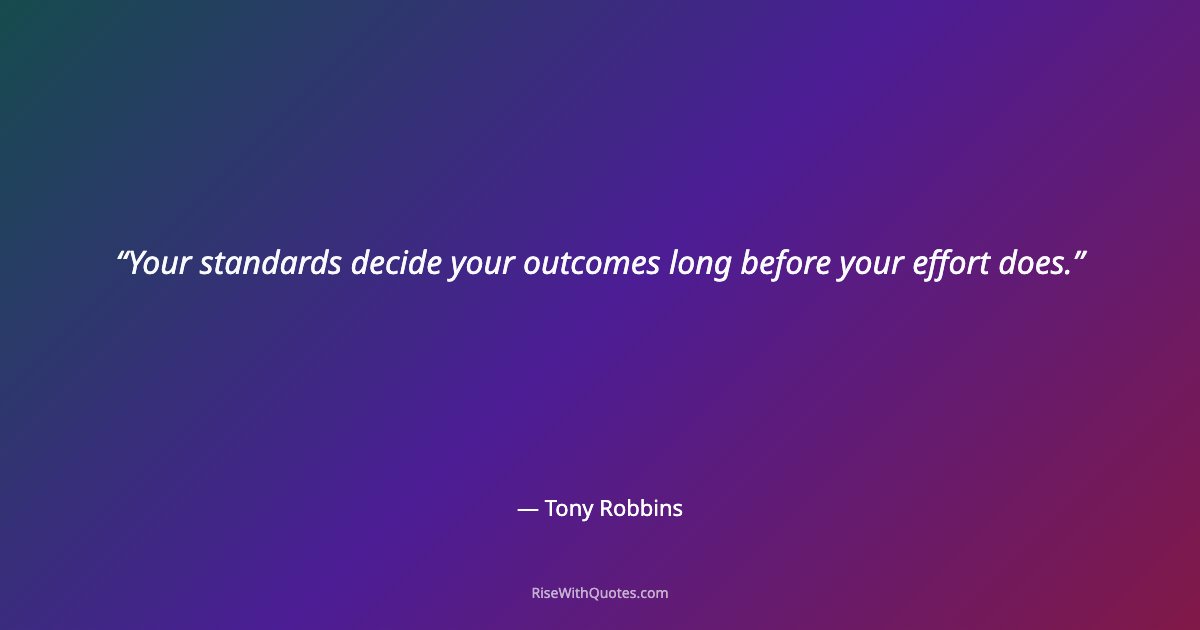 Your standards decide your outcomes long before your effort does.